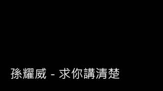 Video thumbnail of "孫耀威 - 求你講清楚"