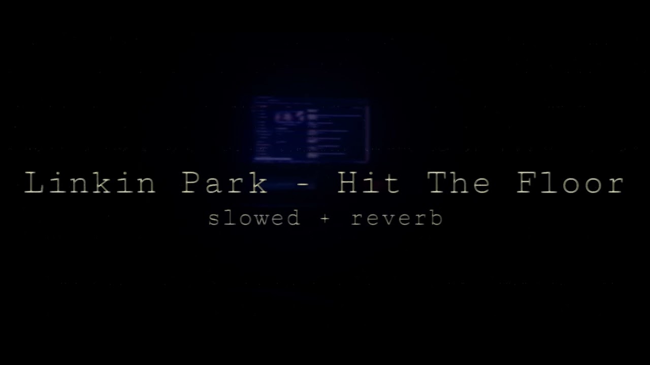 linkin park - hit the floor (slowed + reverb)