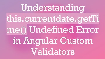 Understanding this.currentdate.getTime() Undefined Error in Angular Custom Validators