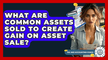 What Are Common Assets Sold To Create Gain On Asset Sale? - Tax and Accounting Coach