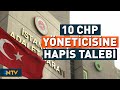 Aralarında Belediye Başkanlarının da Bulunduğu 10 CHP Yöneticisine Hapis Talebi | NTV