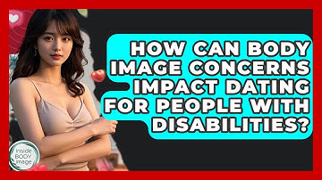 How Can Body Image Concerns Impact Dating For People With Disabilities? - Inside Body Image