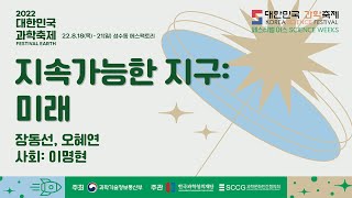 [페스티벌+어스] 지속가능한 지구: 미래 by 장동선, 오혜연ㅣ 2022 대한민국 과학축제(페스티벌 어스)