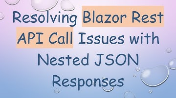 Resolving Blazor Rest API Call Issues with Nested JSON Responses