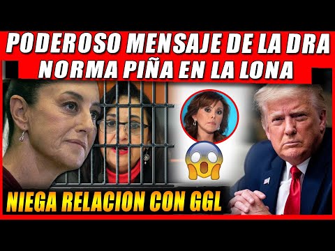 PODEROSO MENSAJE DE LA PRESIDENTA, NORMA PIÑA ENCABRITADA, NIEGA RELACION CON GARCIA LUNA