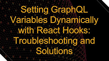 Setting GraphQL Variables Dynamically with React Hooks: Troubleshooting and Solutions