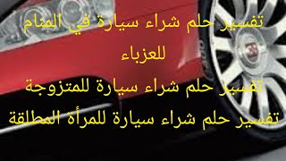 شراء سيارة في المنام للعزباء، تفسير  شراء سيارة للمتزوجة،تفسير  شراء سيارة للمراة المطلقة