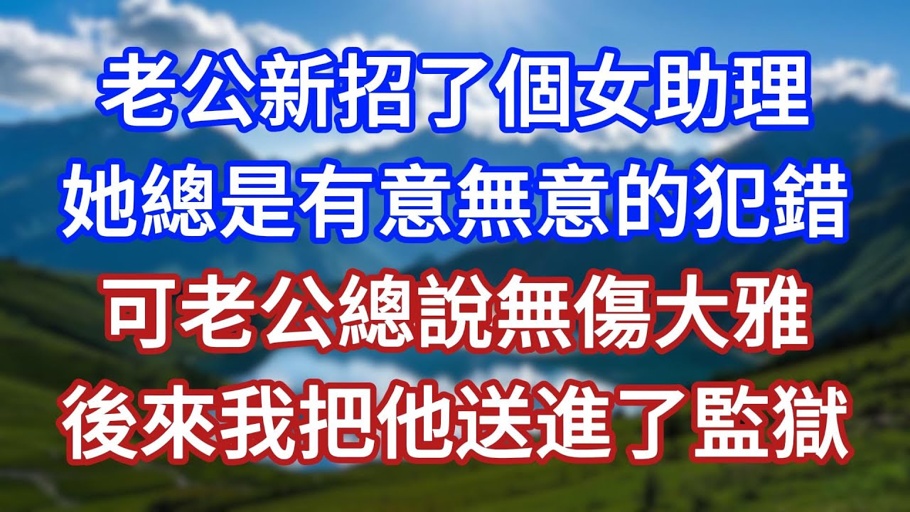 老公新招了個女助理，她總是有意無意的犯錯，可老公總說無傷大雅，後來我把他送進了監獄！#言情故事#情感故事#家庭故事#小說#戀愛#婚姻