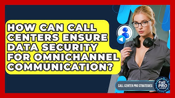 How Can Call Centers Ensure Data Security For Omnichannel Communication?