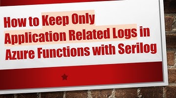 How to Keep Only Application Related Logs in Azure Functions with Serilog