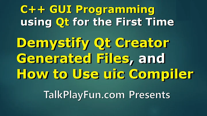 Qt#04 - Demystify Qt Creator Generated Files and uic Compiler