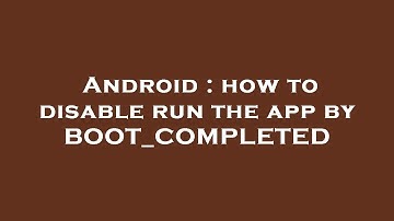 Android : how to disable run the app by BOOT_COMPLETED