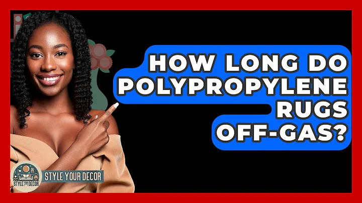 How Long Do Polypropylene Rugs Off-Gas? - Style Your Decor