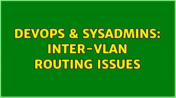 DevOps & SysAdmins: Inter-vlan routing issues (2 Solutions!!)