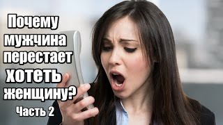 Часть 2. Почему мужчина перестает ХОТЕТЬ женщину? Почему он не звонит?