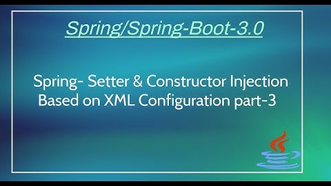 Setter Injection and Constructor Injection Example Based On XML Configuration part 3