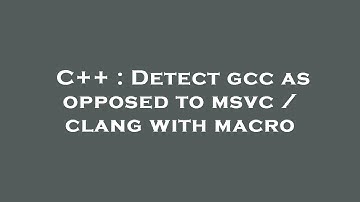 C++ : Detect gcc as opposed to msvc / clang with macro