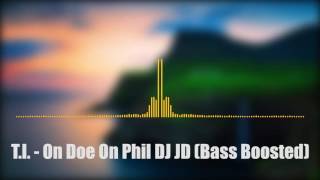 T.I. - On Doe On Phil DJ JD (Bass Boosted)