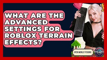 What Are The Advanced Settings For Roblox Terrain Effects? - Open World Tycoons
