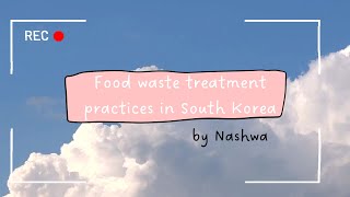 Food waste treatment practices in South Korea by Nashwa
