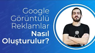 Google Görüntülü Reklamlar Nasıl Oluşturulur? - Google Reklam Vermeads