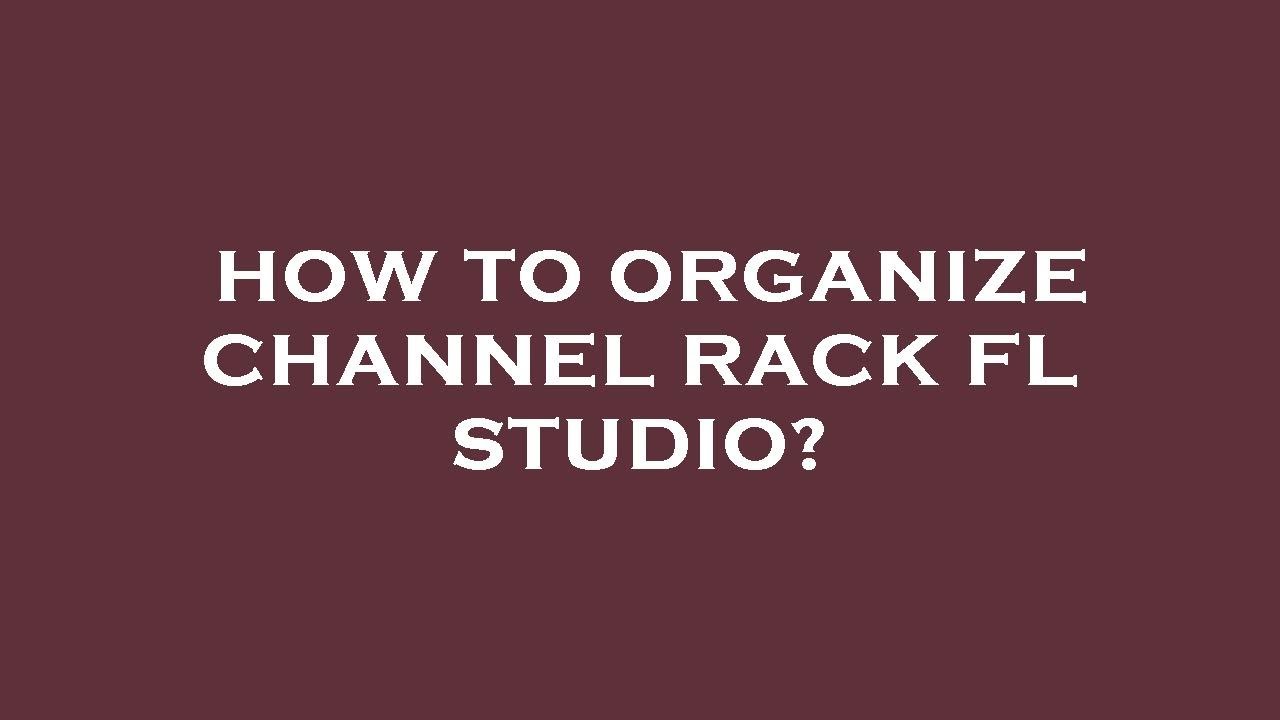 Important - Organizing The Channel Rack In FL Studio 