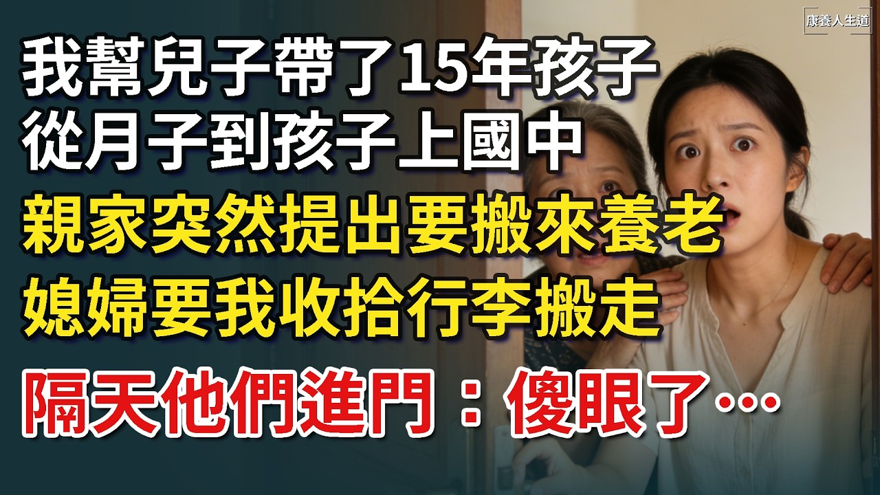 我幫兒子帶了15年孩子，從月子到孩子上國中，親家突然提出要搬來養老，媳婦要我收拾行李搬走，隔天他們進門：傻眼了…【康養人生道】 #康養人生道 #上了年紀該明白的事 #養老 #聰明老人 #長壽秘密