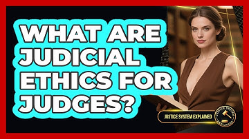 What Are Judicial Ethics For Judges? - Justice System Explained