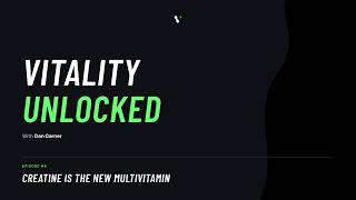 Vitality Unlocked Episode 6: Creatine Is the New Multivitamin