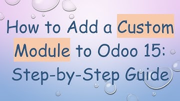 How to Add a Custom Module to Odoo 15: Step-by-Step Guide