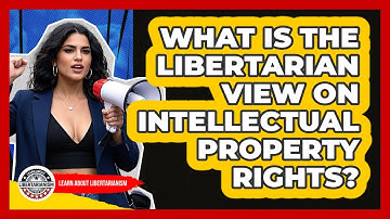 What Is The Libertarian View On Intellectual Property Rights? - Learn About Libertarianism