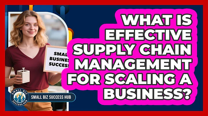 What Is Effective Supply Chain Management For Scaling A Business? - Small Biz Success Hub