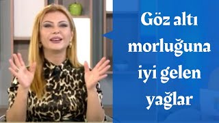 Göz Altı Morluklarına Iyi Gelen Yağlar Hangileridir ?