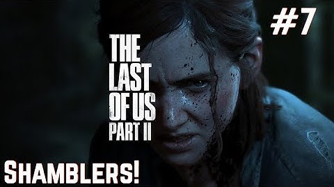 The Last of Us Part II Walkthrough #7 SHAMBLERS!