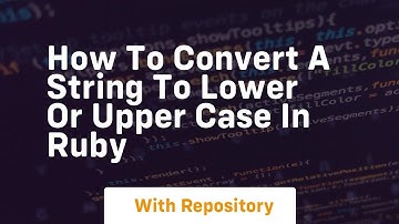 how to convert a string to lower or upper case in ruby