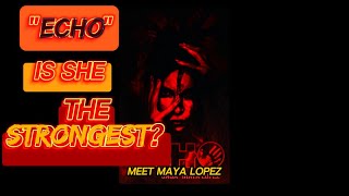 Echo Explained: MEET MAYA LOPEZ - The Story behind " ECHO"