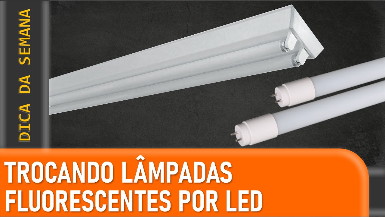 COMO SUBSTITUIR LÂMPADAS FLUORESCENTES POR LED? - QUAIS CUIDADOS EU DEVO TOMAR?