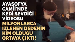 Ayasofya Camii'nde Kedi Sevdiği Videosu Milyonlarca İzlenen Dedenin Kim Olduğu Ortaya Çıktı! Resimi