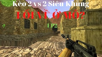Kèo 2 vs 2 Siêu Khủng | Lối về ở đâu? | CS 1.1
