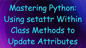 Mastering Python: Using setattr Within Class Methods to Update Attributes