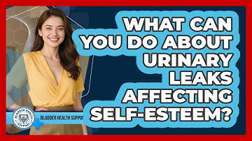 What Can You Do About Urinary Leaks Affecting Self-esteem? - Bladder Health Support
