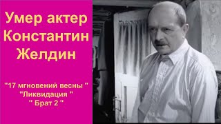 Умер актер Константин Желдин. Ликвидация, 17 мгновений весны, Брат-2.