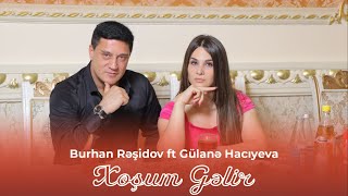 Burhan Rəşidov Ft Gülanə Hacıyeva - Xoşum Gəlir Official Video