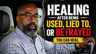 Healing After Being used, Lied to, or Betrayed