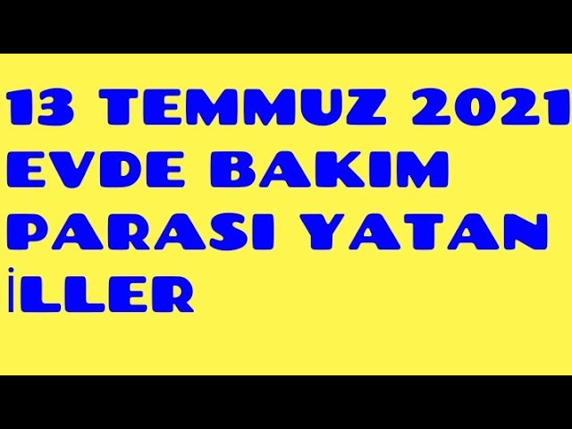 13 temmuz 2021 evde bakim parasi yatan iller youtube