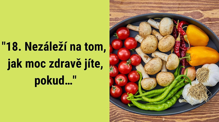 18. Nezáleží na tom, jak moc zdravě jíte, pokud…