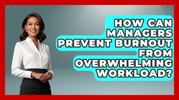 How Can Managers Prevent Burnout From Overwhelming Workload? - Modern Manager Toolbox