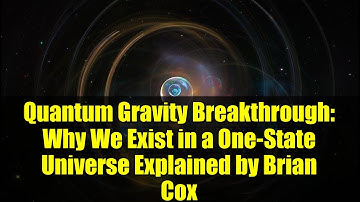 Quantum Gravity Breakthrough: Why We Exist in a One-State Universe Explained by Brian Cox