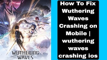 How To Fix Wuthering Waves Crashing on Mobile | wuthering waves crashing ios