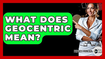 What Does Geocentric Mean? - Physics Frontier